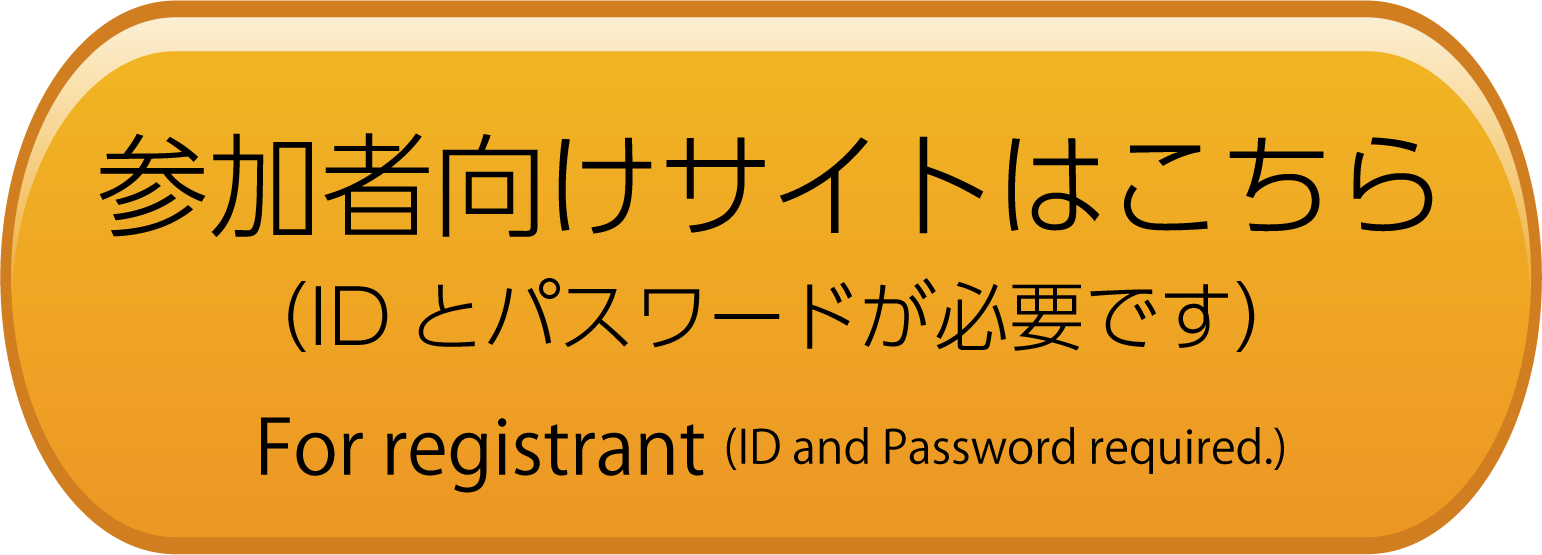 参加者向けサイトへ（IDとパスワードが必要です）/ For registrant